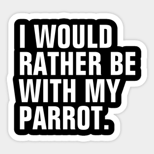 I Would Rather Be With My Parrot Sticker